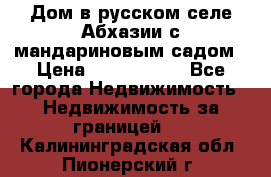 Дом в русском селе Абхазии с мандариновым садом › Цена ­ 1 000 000 - Все города Недвижимость » Недвижимость за границей   . Калининградская обл.,Пионерский г.